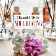 5 Essential Oils for soul healing