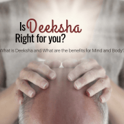What is Deeksha and are the benefits for Mind and Body