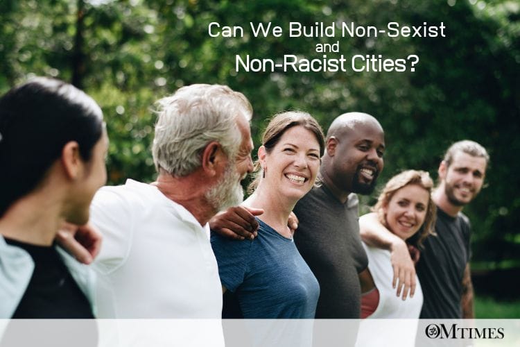 Can We Build Non-Sexist and Non-Racist Cities