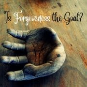 Is Forgiveness the Goal?